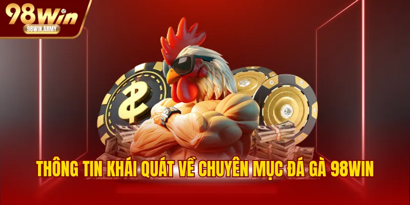 Thông tin khái quát về chuyên mục đá gà 98WIN
